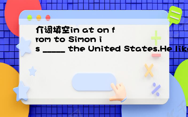 介词填空in at on from to Simon is _____ the United States.He likes playing football.