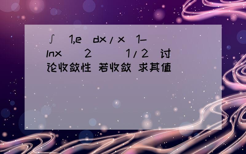 ∫(1,e)dx/x(1-(lnx)^2)^(1/2)讨论收敛性 若收敛 求其值