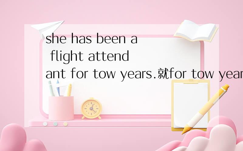 she has been a flight attendant for tow years.就for tow years.提问