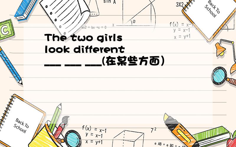 The two girls look different___ ___ ___(在某些方面）