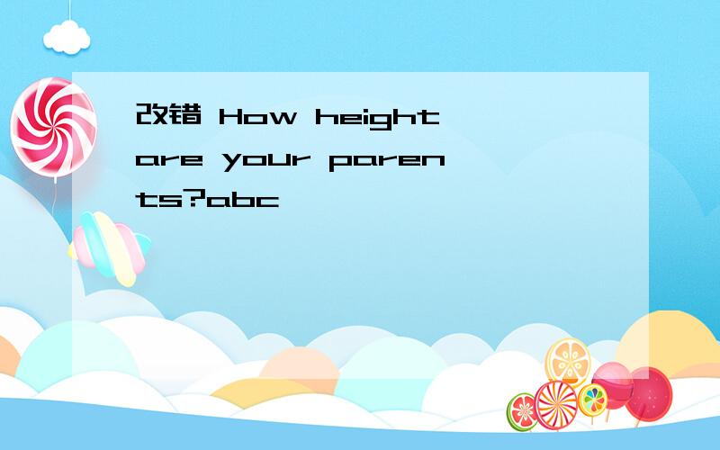 改错 How height are your parents?abc