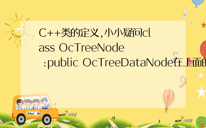 C++类的定义,小小疑问class OcTreeNode :public OcTreeDataNode在上面的这个类的定义里,float类型符是用来定义啥的啊