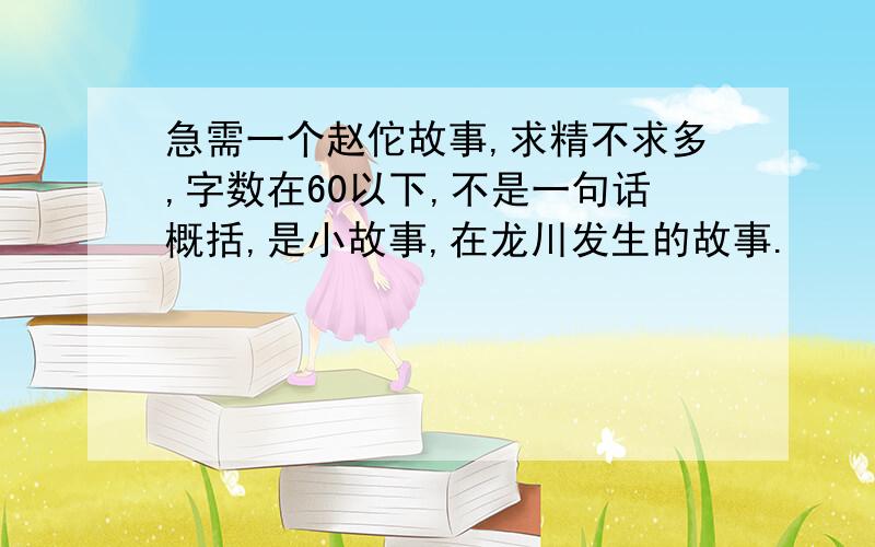 急需一个赵佗故事,求精不求多,字数在60以下,不是一句话概括,是小故事,在龙川发生的故事.