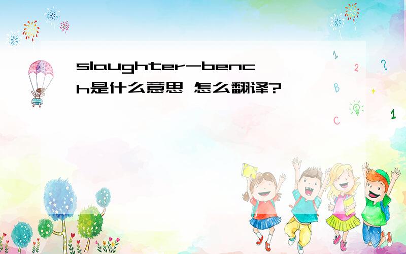 slaughter-bench是什么意思 怎么翻译?