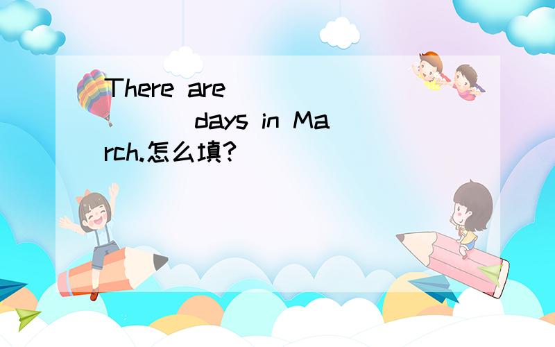 There are _______ days in March.怎么填?
