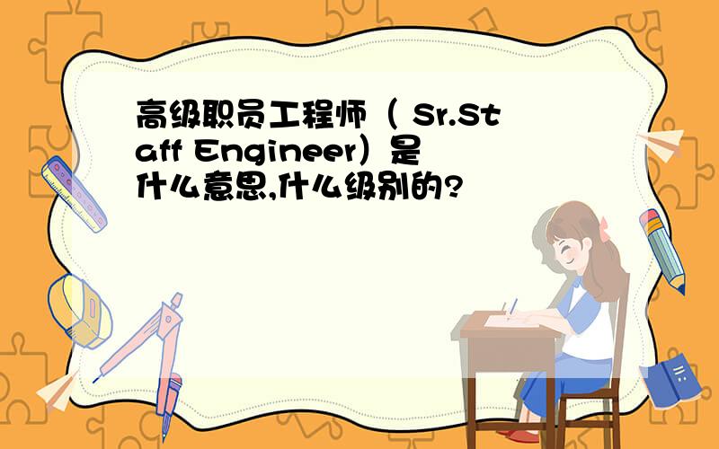 高级职员工程师（ Sr.Staff Engineer）是什么意思,什么级别的?