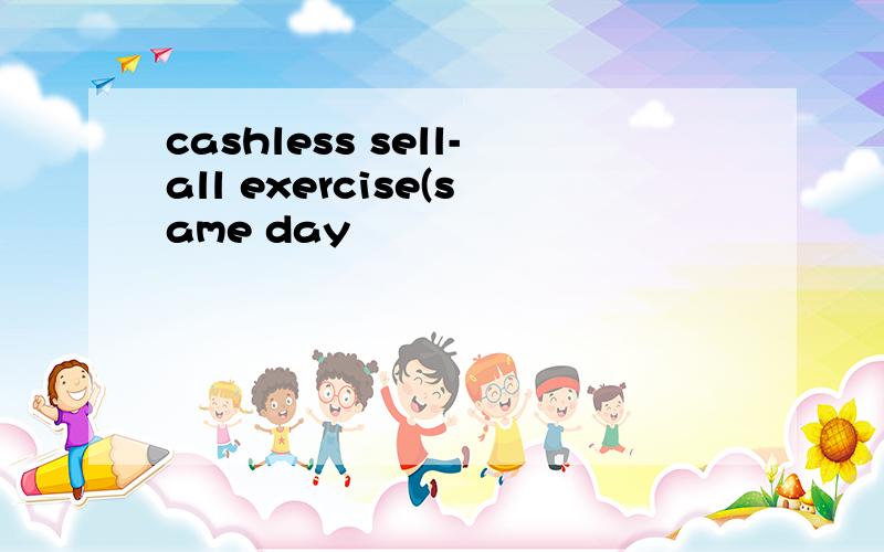 cashless sell-all exercise(same day