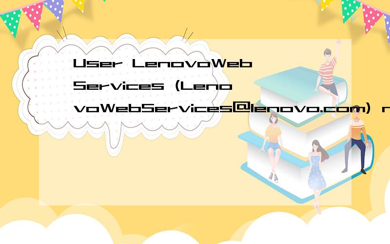 User LenovoWebServices (LenovoWebServices@lenovo.com) not listed in Domino D