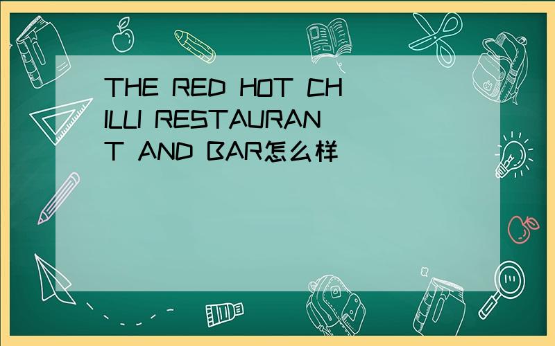 THE RED HOT CHILLI RESTAURANT AND BAR怎么样