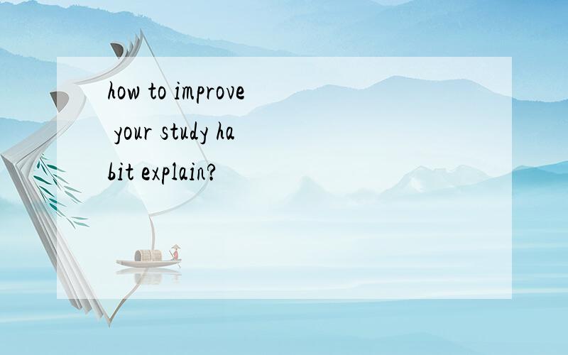 how to improve your study habit explain?