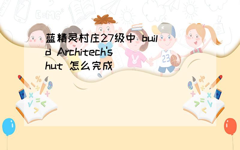 蓝精灵村庄27级中 build Architech's hut 怎么完成