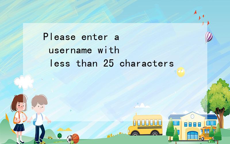 Please enter a username with less than 25 characters