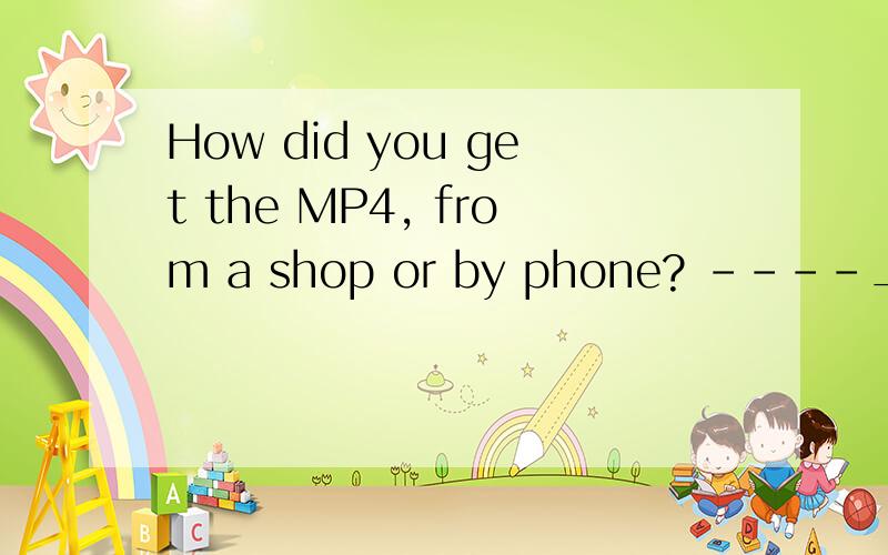 How did you get the MP4, from a shop or by phone? ----________. I always like shopping online.为什么用Neither而不用none 呢