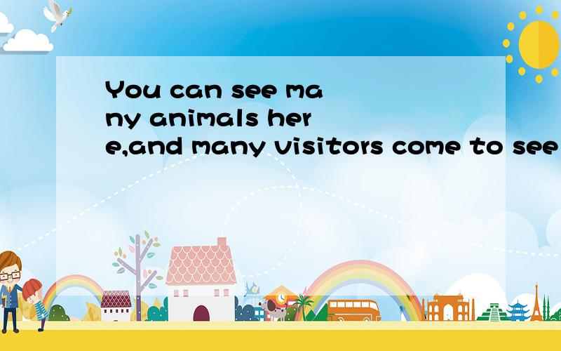 You can see many animals here,and many visitors come to see them everyday.