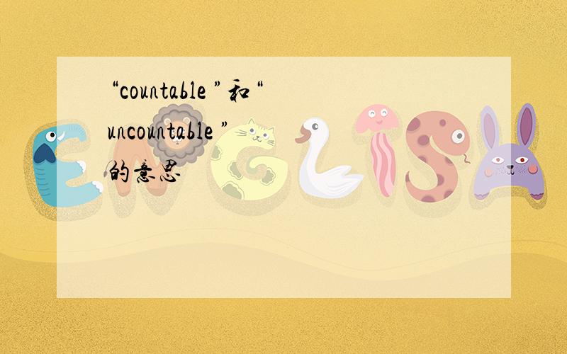 “countable ”和“uncountable ” 的意思