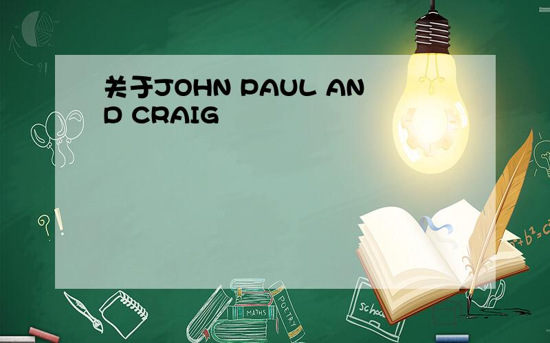 关于JOHN PAUL AND CRAIG