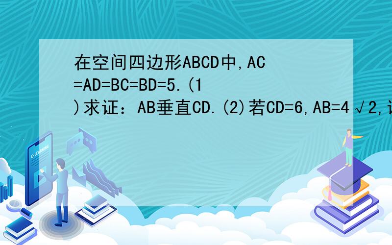 在空间四边形ABCD中,AC=AD=BC=BD=5.(1)求证：AB垂直CD.(2)若CD=6,AB=4√2,试求出三棱锥A-BCD的体积.