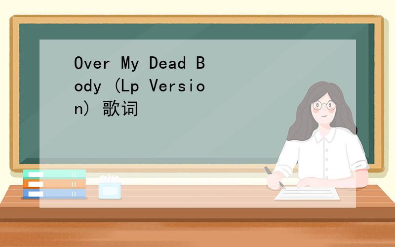 Over My Dead Body (Lp Version) 歌词