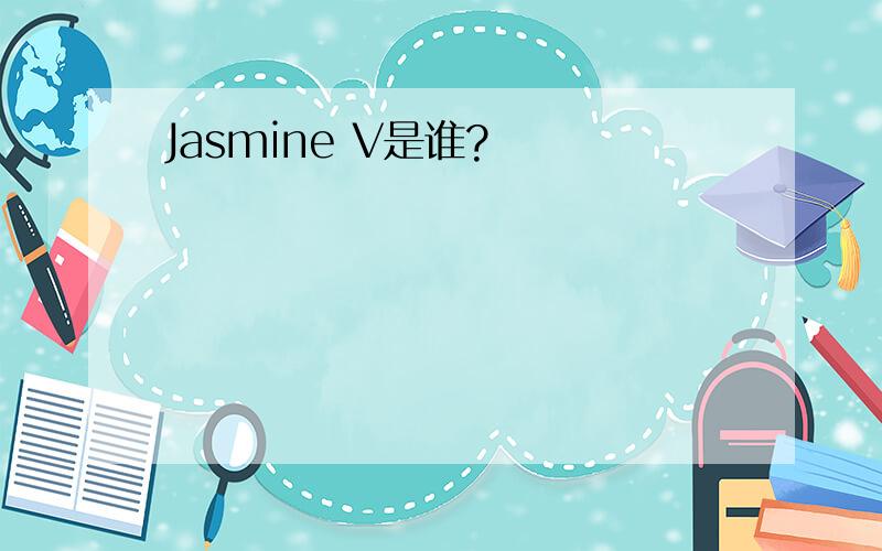 Jasmine V是谁?