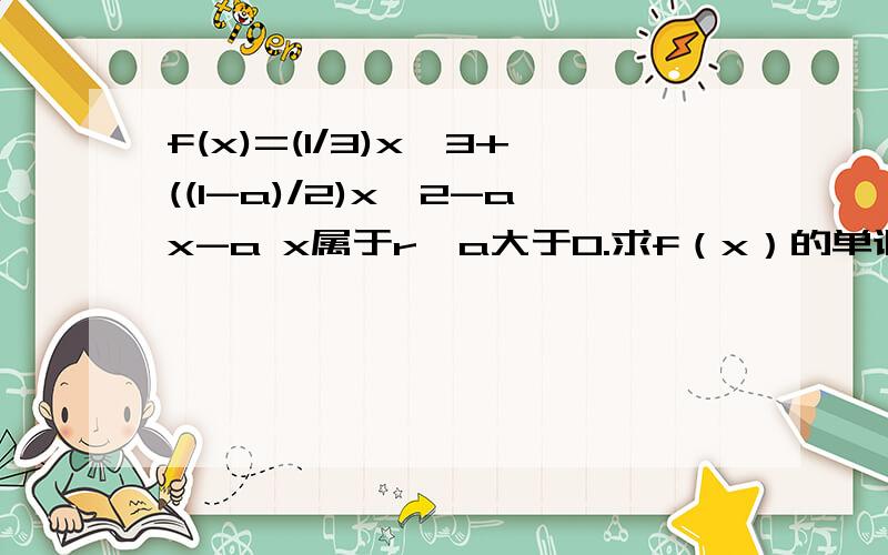 f(x)=(1/3)x^3+((1-a)/2)x^2-ax-a x属于r,a大于0.求f（x）的单调区间