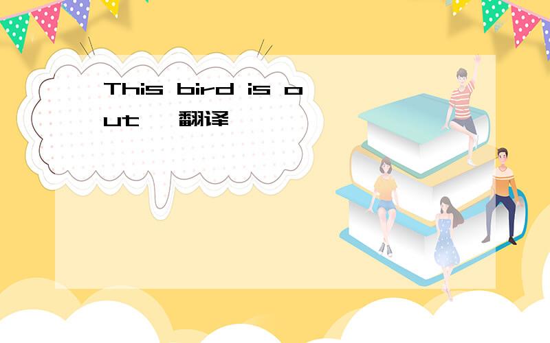 This bird is out 咋翻译