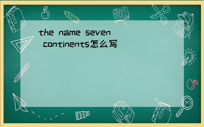 the name seven continents怎么写