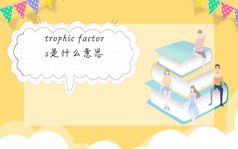 trophic factors是什么意思