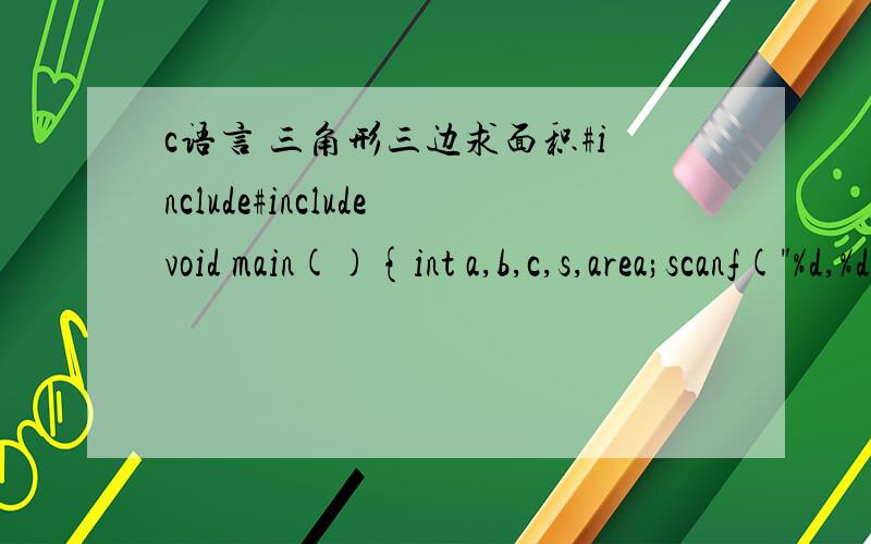 c语言 三角形三边求面积#include#includevoid main(){int a,b,c,s,area;scanf(