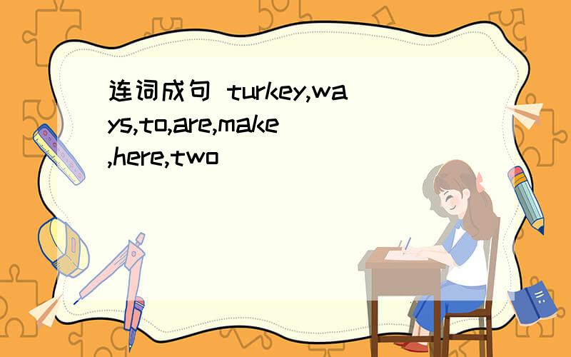 连词成句 turkey,ways,to,are,make,here,two