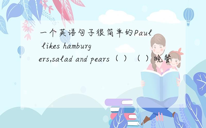 一个英语句子很简单的Paul likes hamburgers,salad and pears（ ）（ ）晚餐