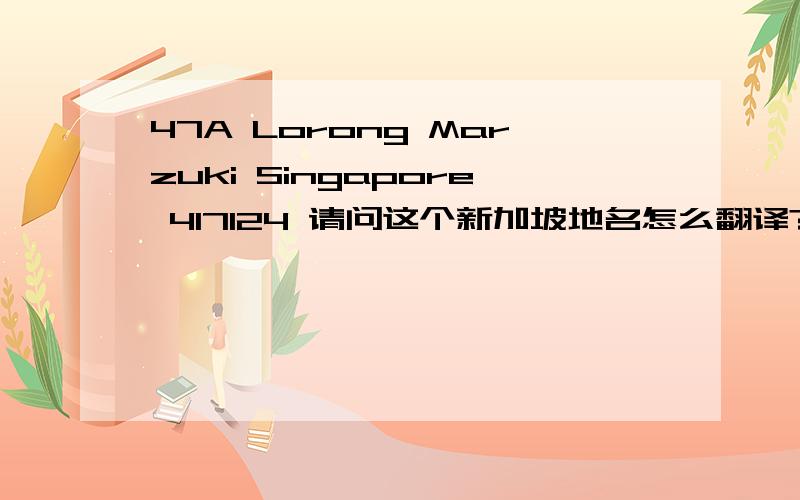 47A Lorong Marzuki Singapore 417124 请问这个新加坡地名怎么翻译?
