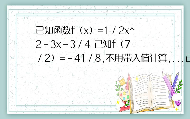 已知函数f（x）=1／2x^2-3x-3／4 已知f（7／2）=-41／8,不用带入值计算,...已知函数f（x）=1／2x^2-3x-3／4   已知f（7／2）=-41／8,不用带入值计算,试求f（5／2）  怎么算呀  闹心啊   求详解