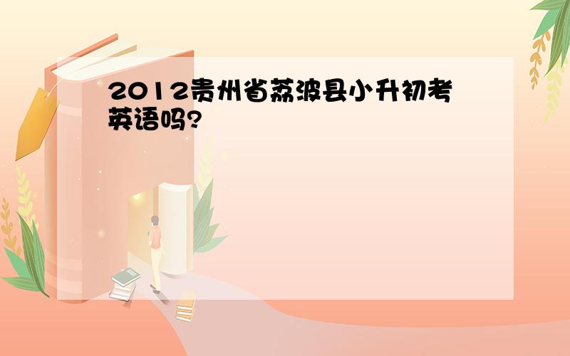 2012贵州省荔波县小升初考英语吗?