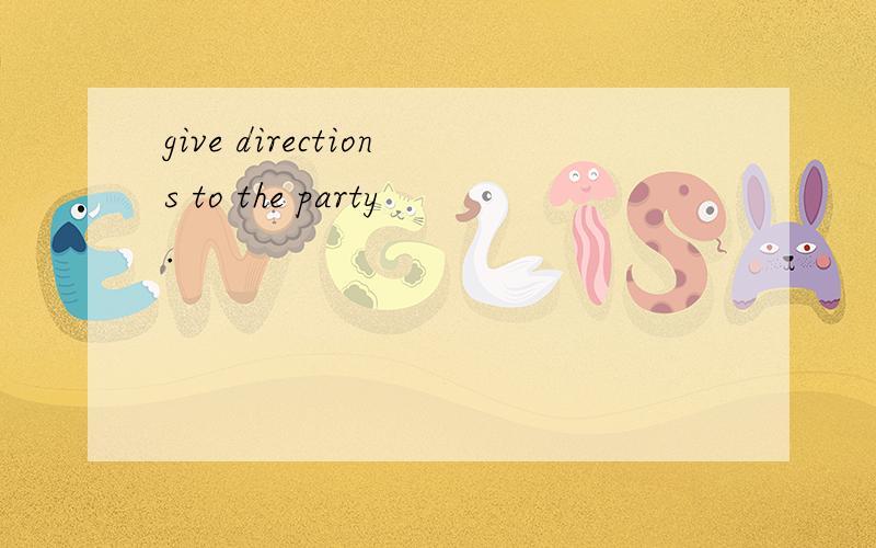 give directions to the party.