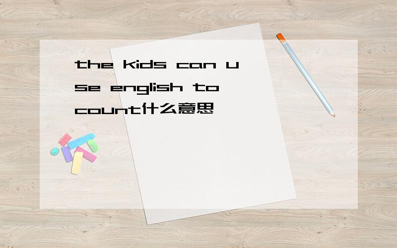 the kids can use english to count什么意思