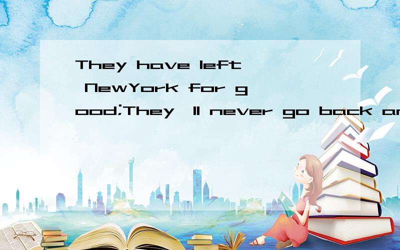 They have left NewYork for good;They'll never go back and live there again.怎么样翻译这句话,句中的 “FOR DOOG” 怎么讲?