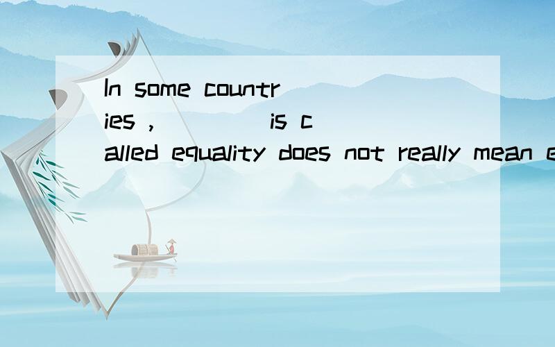 In some countries ,____ is called equality does not really mean equal rights for all peoplea.which b,what c.that d.one请选择并解释
