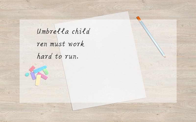 Umbrella children must work hard to run.