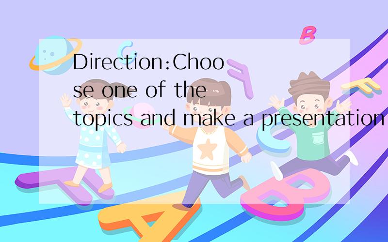 Direction:Choose one of the topics and make a presentation within 3 minutes.11.Home schoolingDirection:Choose one of the topics and make a presentation within 3 minutes.11.\x05Home schooling
