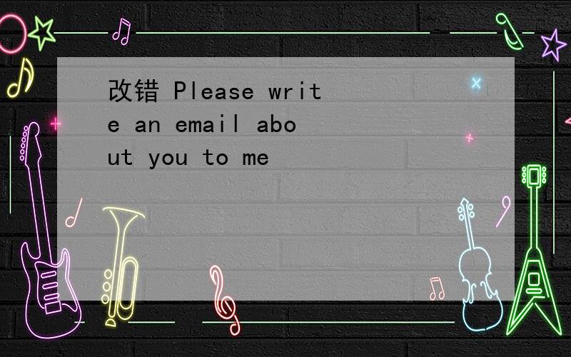 改错 Please write an email about you to me