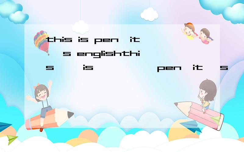 this is pen,it 's englishthis     is           pen,it 's       english    pen