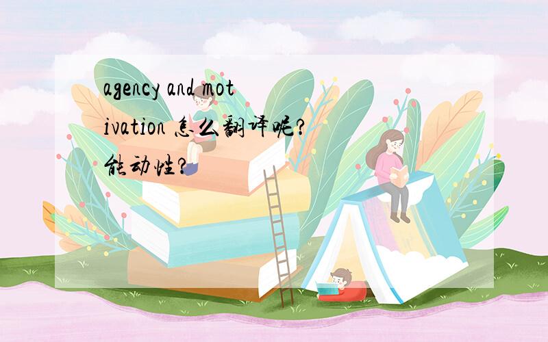 agency and motivation 怎么翻译呢?能动性?