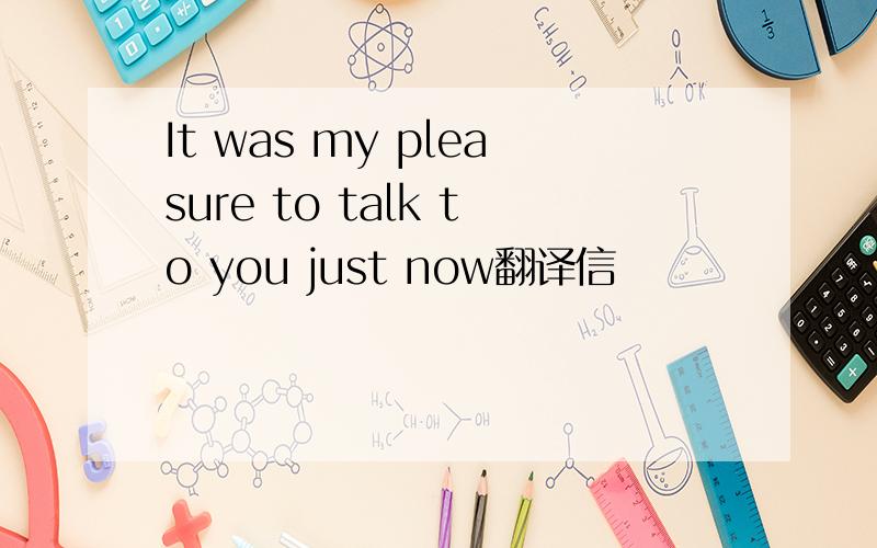 It was my pleasure to talk to you just now翻译信
