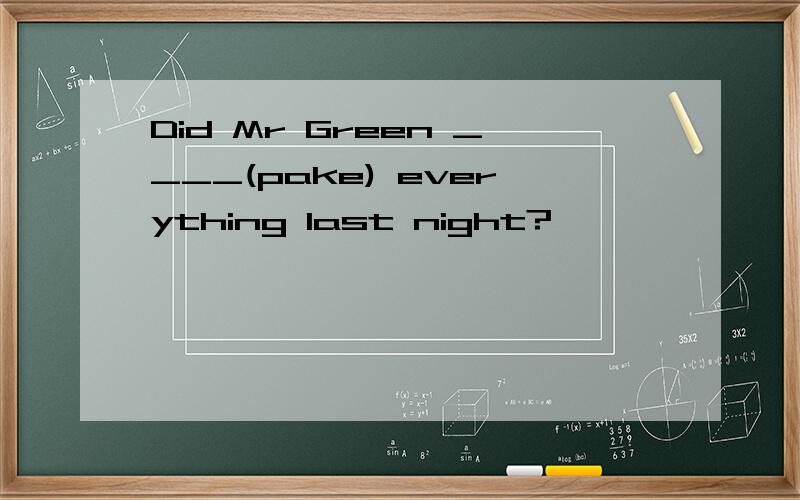 Did Mr Green ____(pake) everything last night?