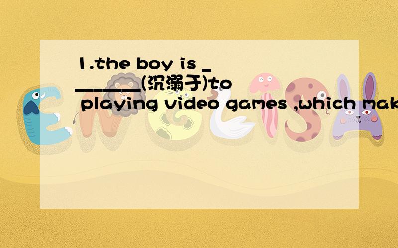 1.the boy is ________(沉溺于)to playing video games ,which make his parents very worried 2.he was b____________ from driving bccause he had disobeyed the traftic laws 3.smoking has bad e___________ on people health