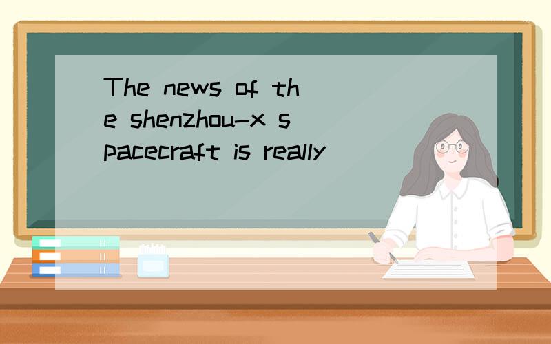 The news of the shenzhou-x spacecraft is really___
