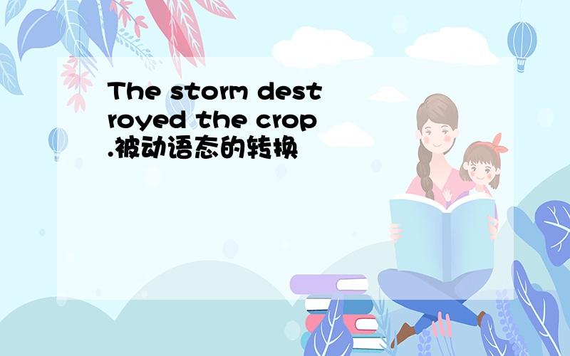 The storm destroyed the crop.被动语态的转换