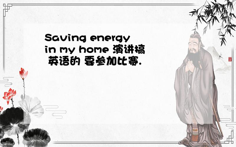 Saving energy in my home 演讲搞 英语的 要参加比赛.