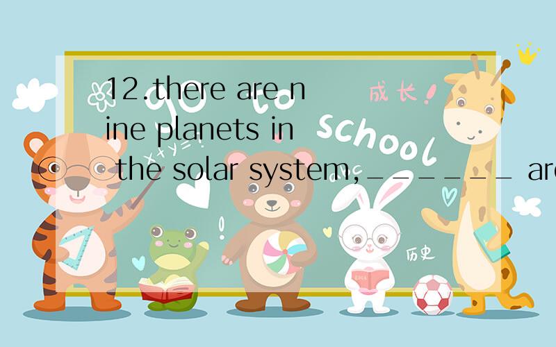 12.there are nine planets in the solar system,______ are larger than our earth.A)some of thatB)C)some of whichD)some of them