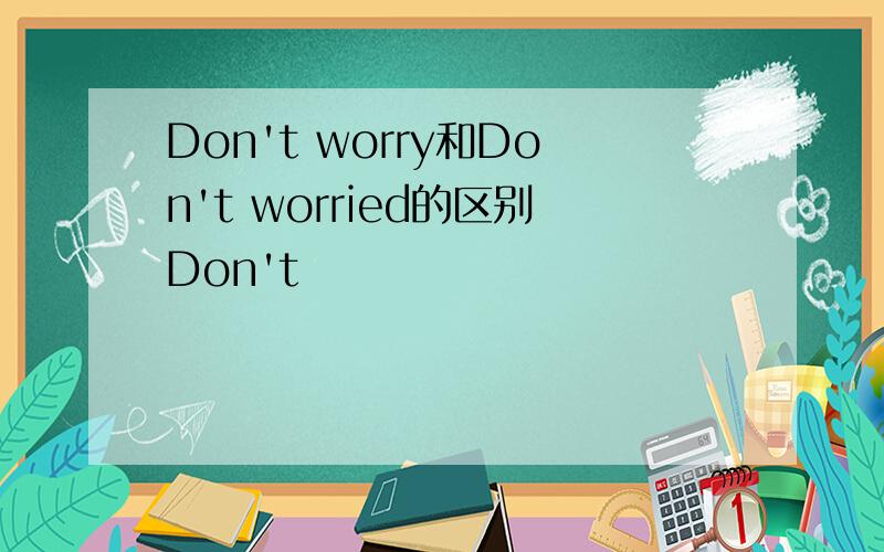 Don't worry和Don't worried的区别Don't